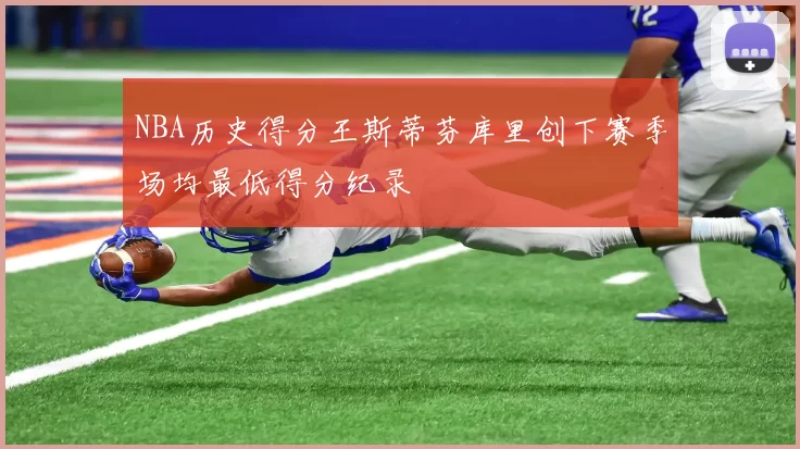 NBA历史得分王斯蒂芬库里创下赛季场均最低得分纪录