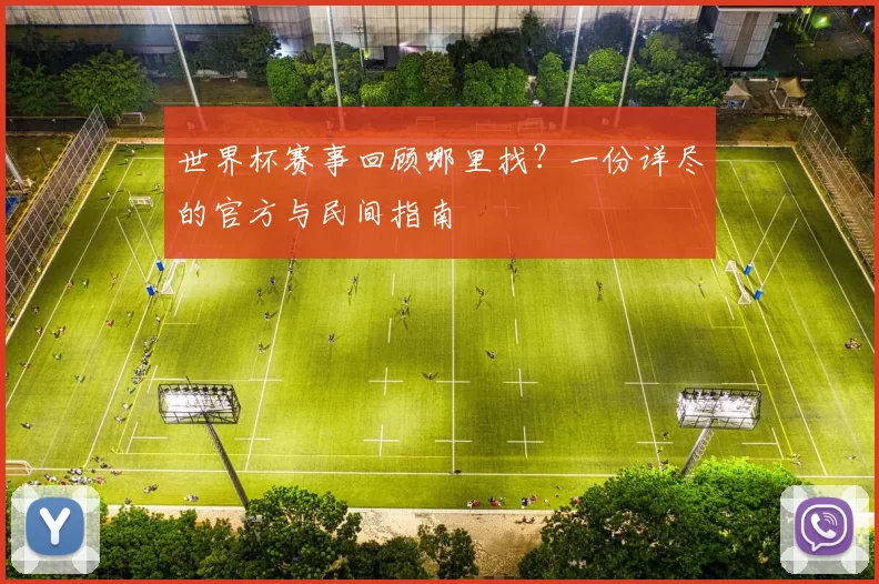 世界杯赛事回顾哪里找？一份详尽的官方与民间指南