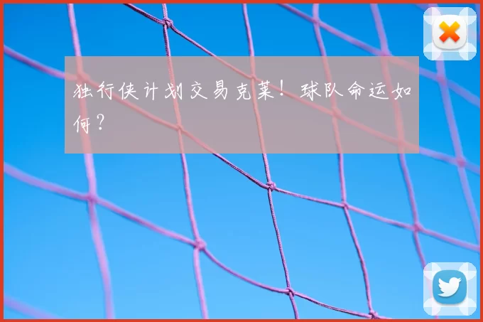 独行侠计划交易克莱!球队命运如何?