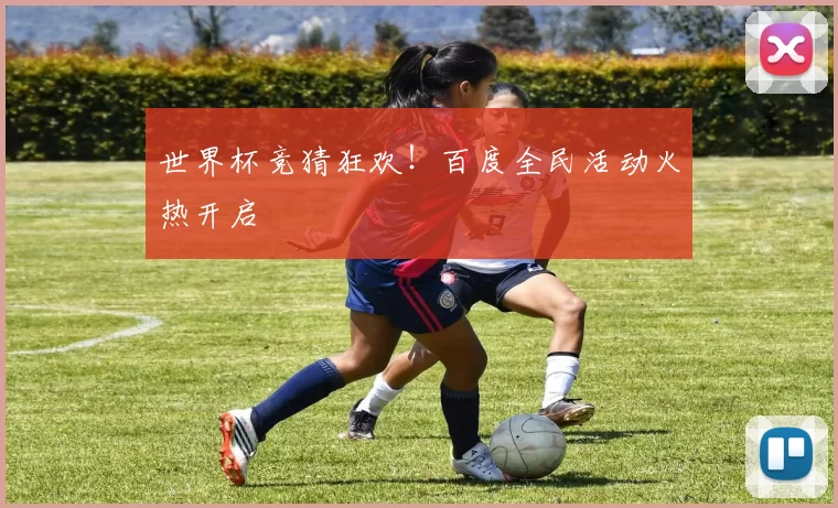 世界杯竞猜狂欢！百度全民活动火热开启