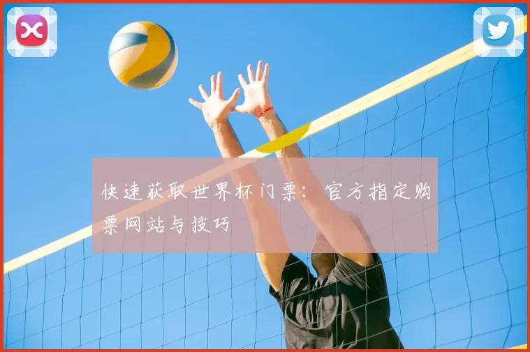 快速获取世界杯门票：官方指定购票网站与技巧