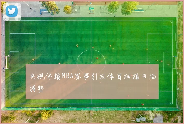 央视停播NBA赛事引发体育转播市场调整