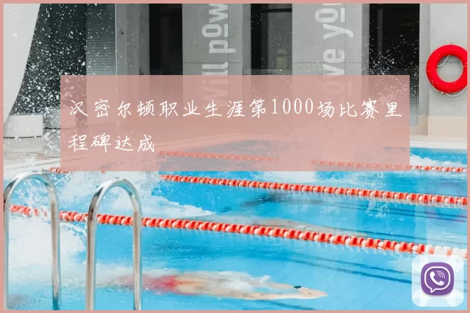 汉密尔顿职业生涯第1000场比赛里程碑达成