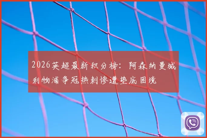 2026英超最新积分榜:阿森纳曼城利物浦争冠热刺惨遭垫底困境