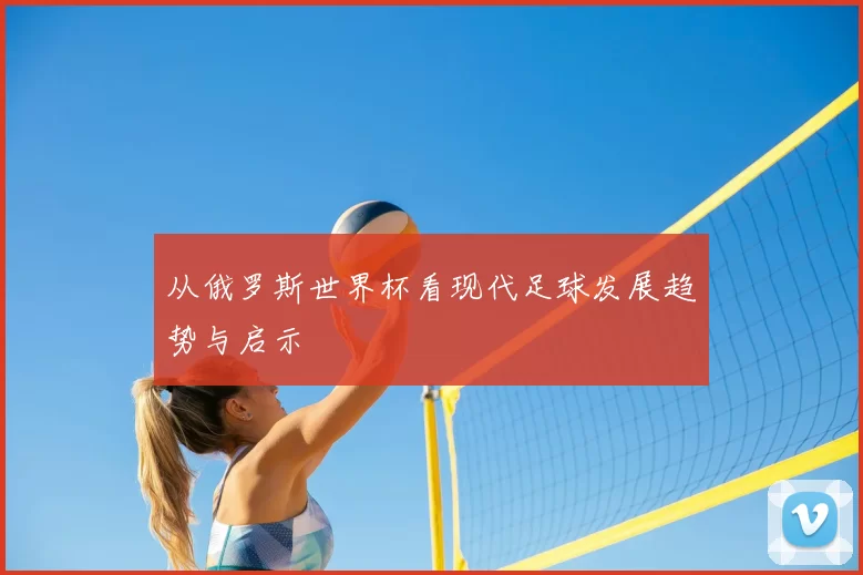 从俄罗斯世界杯看现代足球发展趋势与启示