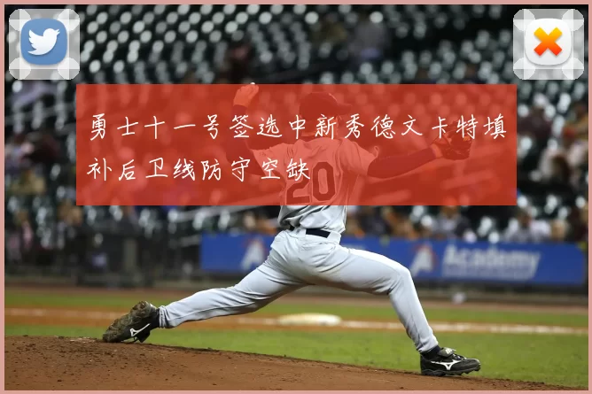 勇士十一号签选中新秀德文卡特填补后卫线防守空缺