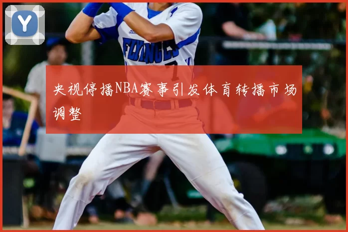 央视停播NBA赛事引发体育转播市场调整