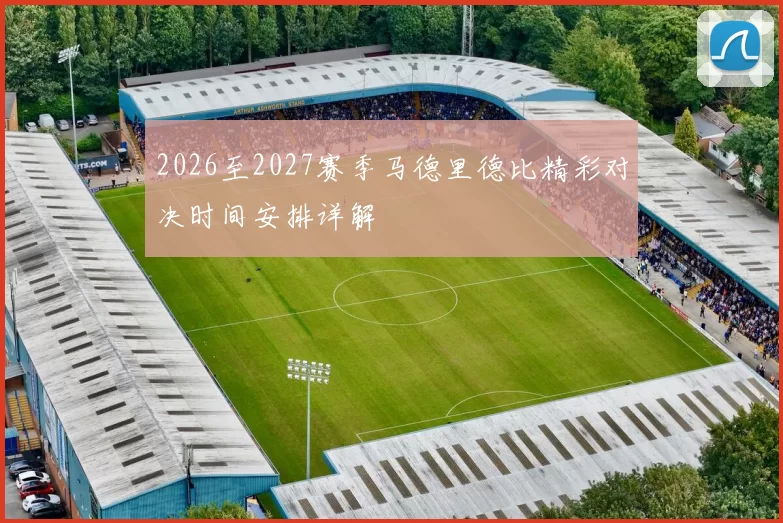 2026至2027赛季马德里德比精彩对决时间安排详解