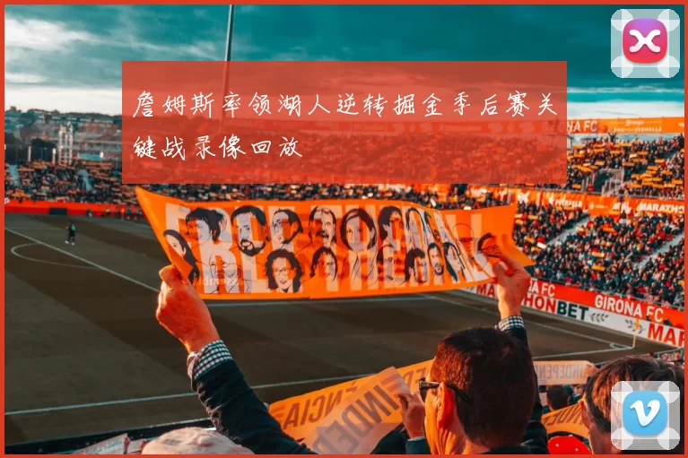 詹姆斯率领湖人逆转掘金季后赛关键战录像回放