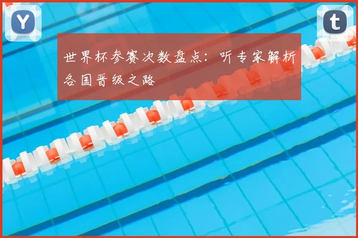 世界杯参赛次数盘点：听专家解析各国晋级之路