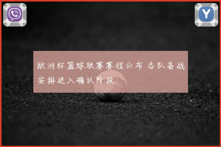 欧洲杯篮球联赛赛程公布 各队备战安排进入确认阶段